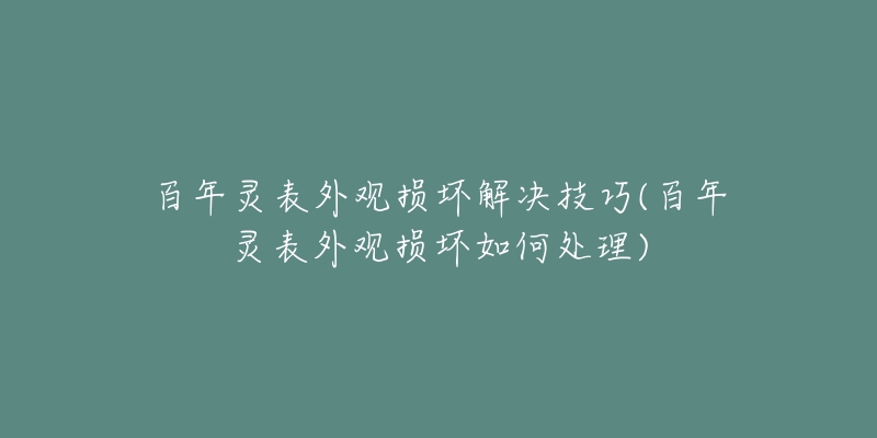 百年靈表外觀損壞解決技巧(百年靈表外觀損壞如何處理)