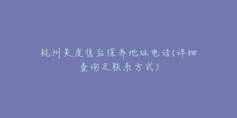 杭州美度售后保養(yǎng)地址電話(詳細查詢及聯(lián)系方式)