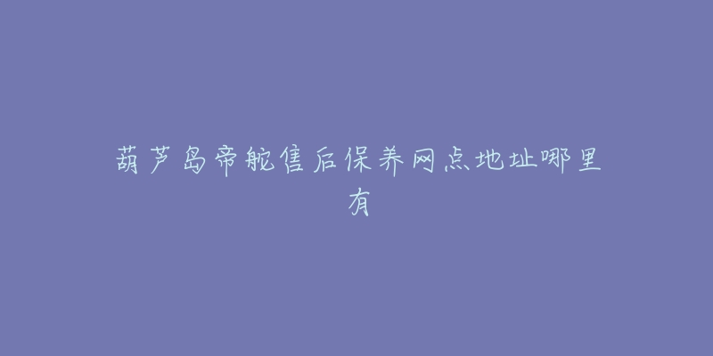 葫蘆島帝舵售后保養(yǎng)網(wǎng)點地址哪里有