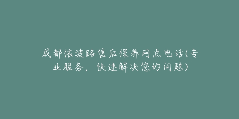 成都依波路售后保養(yǎng)網(wǎng)點(diǎn)電話(專業(yè)服務(wù)，快速解決您的問題)