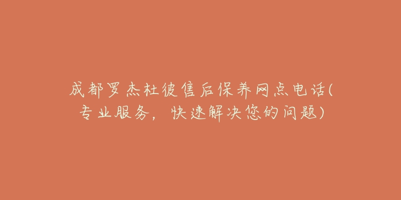 成都羅杰杜彼售后保養(yǎng)網(wǎng)點電話(專業(yè)服務(wù)，快速解決您的問題)