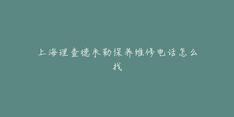 上海理查德米勒保養(yǎng)維修電話怎么找