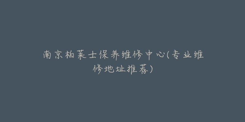 南京柏萊士保養(yǎng)維修中心(專業(yè)維修地址推薦)