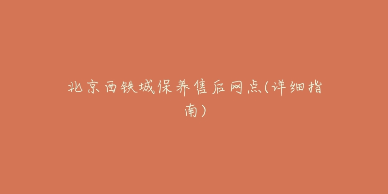 北京西鐵城保養(yǎng)售后網(wǎng)點(diǎn)(詳細(xì)指南)