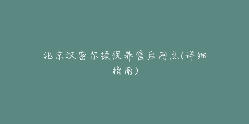 北京漢密爾頓保養(yǎng)售后網(wǎng)點(diǎn)(詳細(xì)指南)