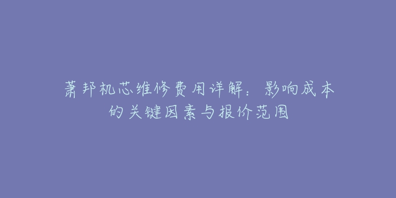 蕭邦機芯維修費用詳解：影響成本的關(guān)鍵因素與報價范圍