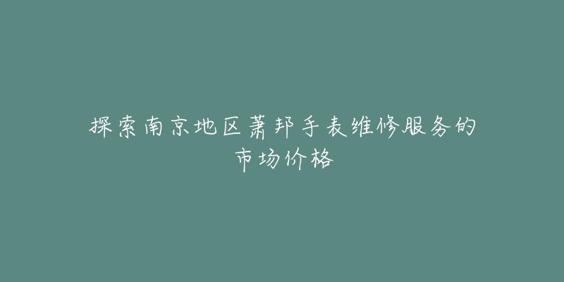 探索南京地區(qū)蕭邦手表維修服務(wù)的市場價(jià)格