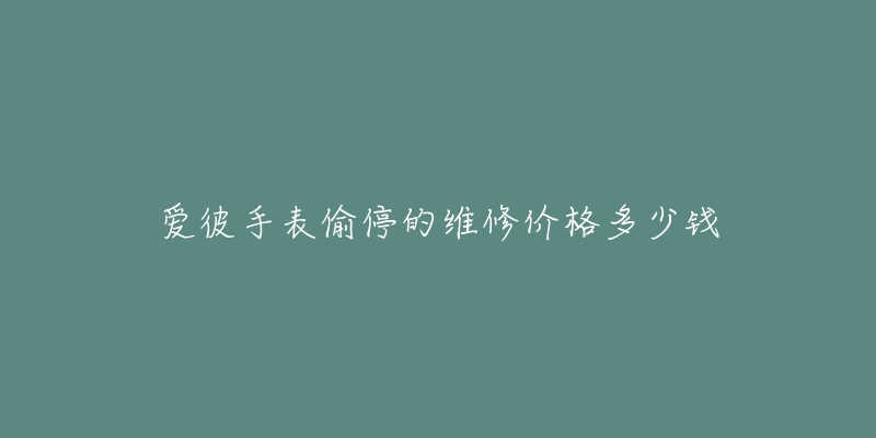 愛彼手表偷停的維修價格多少錢