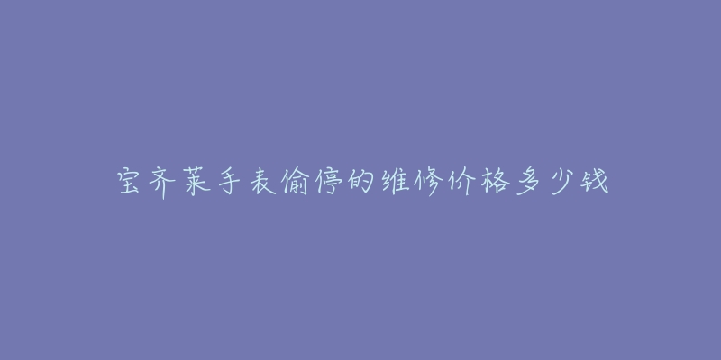 寶齊萊手表偷停的維修價格多少錢