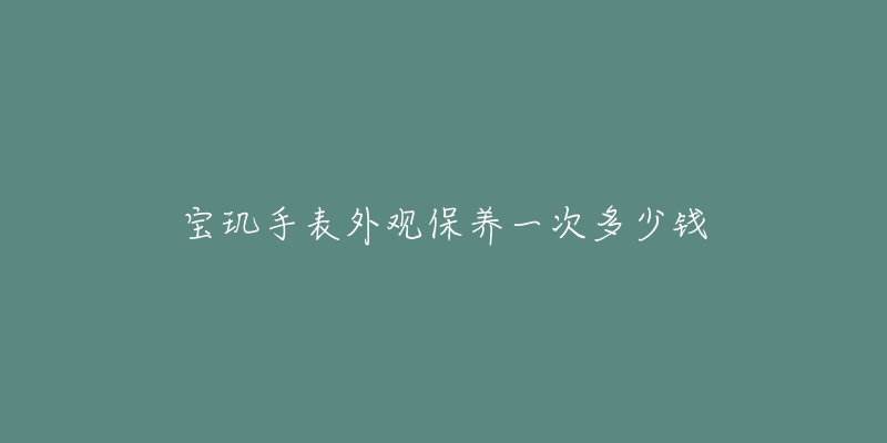 寶璣手表外觀保養(yǎng)一次多少錢(qián)