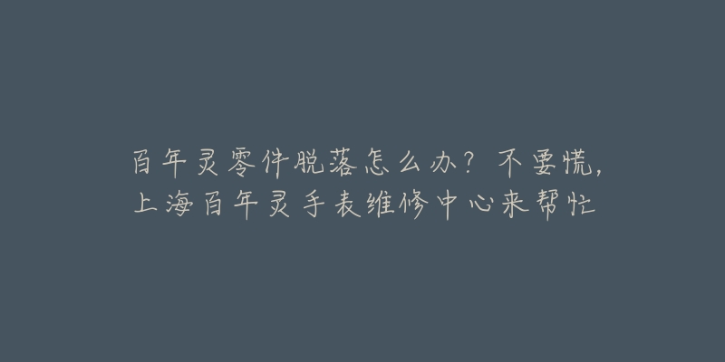 百年靈零件脫落怎么辦？不要慌，上海百年靈手表維修中心來(lái)幫忙