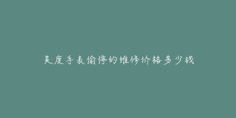 美度手表偷停的維修價格多少錢